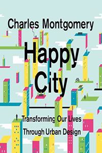 Happy City Lib/E: Transforming Our Lives Through Urban Design