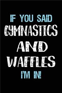 If You Said Gymnastics And Waffles I'm In