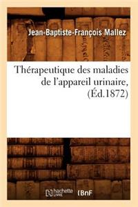 Thérapeutique Des Maladies de l'Appareil Urinaire, (Éd.1872)