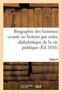 Biographie Des Hommes Vivants Ou Histoire Par Ordre Alphabétique de la Vie Publique. Tome 4