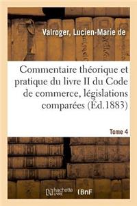 Commentaire Théorique Et Pratique Du Livre II Du Code de Commerce, Législations Comparées. Tome 4