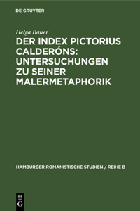 Der Index Pictorius Calderóns: Untersuchungen Zu Seiner Malermetaphorik