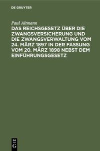 Das Reichsgesetz Über Die Zwangsversicherung Und Die Zwangsverwaltung Vom 24. März 1897 in Der Fassung Vom 20. März 1898 Nebst Dem Einführungsgesetz: Mit Erläuterungen