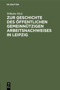 Zur Geschichte Des Öffentlichen Gemeinnützigen Arbeitsnachweises in Leipzig