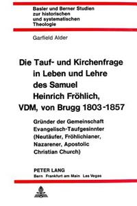 Tauf- Und Kirchenfrage in Leben Und Lehre Des Samuel Heinrich Froehlich, VDM, Von Brugg 1803-1857