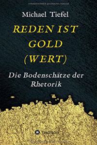 Reden Ist Gold(wert): Die Bodenschätze der Rhetorik
