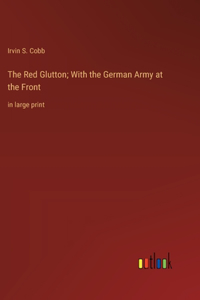 The Red Glutton; With the German Army at the Front