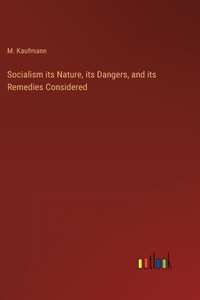 Socialism its Nature, its Dangers, and its Remedies Considered