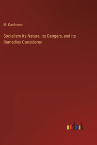Socialism its Nature, its Dangers, and its Remedies Considered