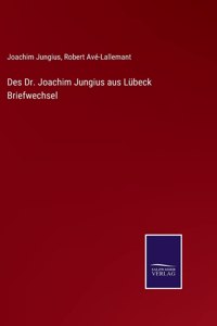 Des Dr. Joachim Jungius aus Lübeck Briefwechsel