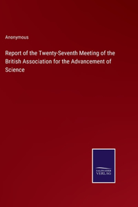 Report of the Twenty-Seventh Meeting of the British Association for the Advancement of Science