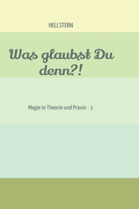 Was glaubst Du denn?!