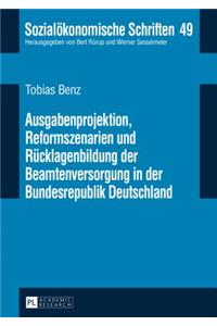 Ausgabenprojektion, Reformszenarien und Ruecklagenbildung der Beamtenversorgung in der Bundesrepublik Deutschland