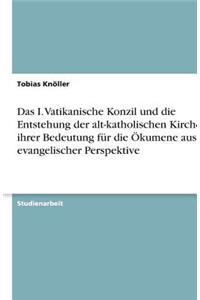 Das I. Vatikanische Konzil und die Entstehung der alt-katholischen Kirche in ihrer Bedeutung für die Ökumene aus evangelischer Perspektive