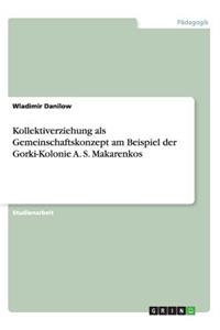 Kollektiverziehung als Gemeinschaftskonzept am Beispiel der Gorki-Kolonie A. S. Makarenkos