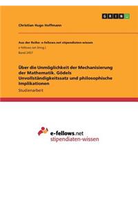 Über die Unmöglichkeit der Mechanisierung der Mathematik. Gödels Unvollständigkeitssatz und philosophische Implikationen