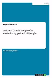 Mahatma Gandhi. The proof of revolutionary political philosophy