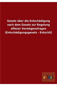 Gesetz über die Entschädigung nach dem Gesetz zur Regelung offener Vermögensfragen (Entschädigungsgesetz - EntschG)