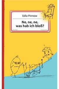 Ne, ne, ne, was hab ich bloß?