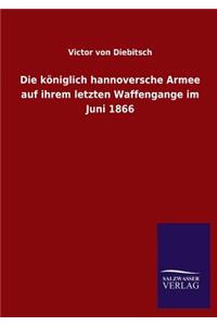 Die königlich hannoversche Armee auf ihrem letzten Waffengange im Juni 1866