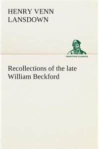 Recollections of the late William Beckford of Fonthill, Wilts and Lansdown, Bath