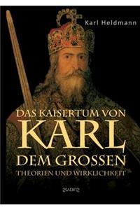 Das Kaisertum Von Karl Dem Großen. Theorien Und Wirklichkeit