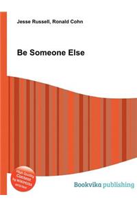 Be Someone Else