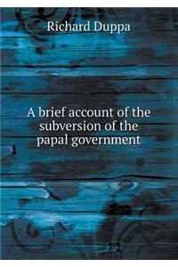 A Brief Account of the Subversion of the Papal Government