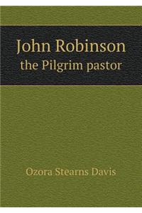 John Robinson the Pilgrim Pastor