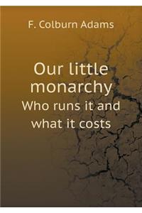 Our little monarchy Who runs it and what it costs