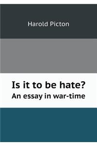 Is It to Be Hate? an Essay in War-Time