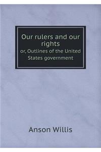 Our rulers and our rights or, Outlines of the United States government