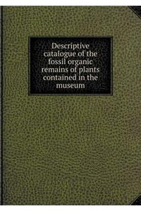 Descriptive catalogue of the fossil organic remains of plants contained in the museum