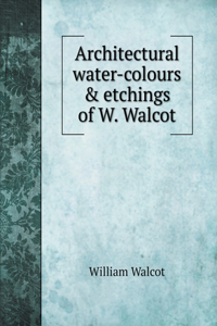 Architectural water-colours & etchings of W. Walcot