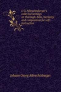 J. G. Albrechtsberger's collected writings on thorough-bass, harmony and composition for self-instruction.