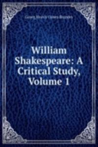 William Shakespeare: A Critical Study, Volume 1