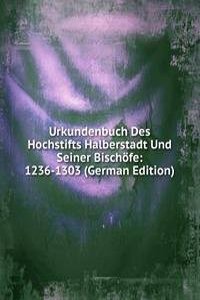 Urkundenbuch Des Hochstifts Halberstadt Und Seiner Bischofe: 1236-1303 (German Edition)