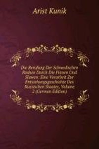 Die Berufung Der Schwedischen Rodsen Durch Die Finnen Und Slawen: Eine Vorarbeit Zur Entstehungsgeschichte Des Russischen Staates, Volume 2 (German Edition)