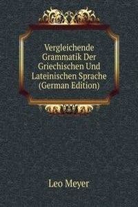 Vergleichende Grammatik Der Griechischen Und Lateinischen Sprache (German Edition)