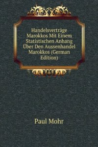 Handelsvertrage Marokkos Mit Einem Statistischen Anhang Uber Den Aussenhandel Marokkos (German Edition)