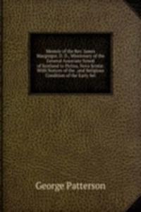 Memoir of the Rev. James Macgregor, D. D., Missionary of the General Associate Synod of Scotland to Pictou, Nova Scotia: With Notices of the . and Religious Condition of the Early Set