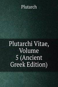 Plutarchi Vitae, Volume 5 (Ancient Greek Edition)