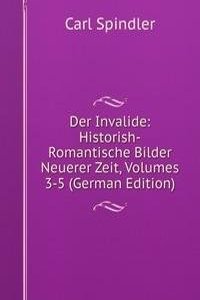 Der Invalide: Historish-Romantische Bilder Neuerer Zeit, Volumes 3-5 (German Edition)