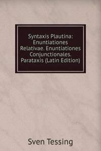 Syntaxis Plautina: Enuntiationes Relativae. Enuntiationes Conjunctionales. Parataxis (Latin Edition)