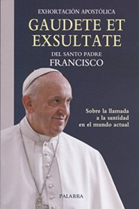 Gaudete et exsultate: Exhortacion apostolica sobre la llamada a la santidad en el mundo actual