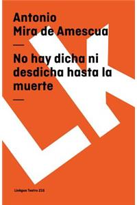 No Hay Dicha Ni Desdicha Hasta la Muerte