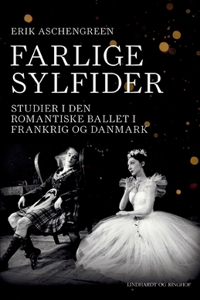 Farlige sylfider. Studier i den romantiske ballet i Frankrig og Danmark