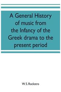 general history of music from the infancy of the Greek drama to the present period