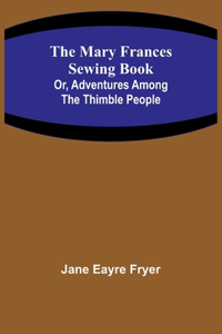 Mary Frances Sewing Book; Or, Adventures Among the Thimble People
