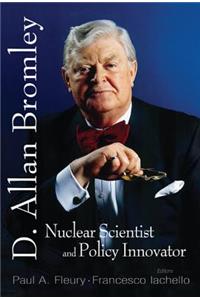 In Memory of D Allan Bromley -- Nuclear Scientist and Policy Innovator - Proceedings of the Memorial Symposium